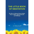 The Little Book of Meditation: The Way to Lifelong Vibrant Health, Peace of Mind, Spiritual Growth and Wellbeing - Paperback
