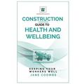 Construction Guide to Health and Wellbeing: Keeping Your Workers Well - Paperback