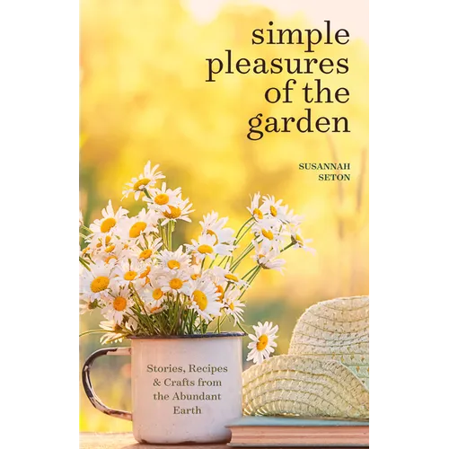 Simple Pleasures of the Garden: A Seasonal Self-Care Book for Living Well Year-Round (Simple Joys and Herbal Healing) - Paperback